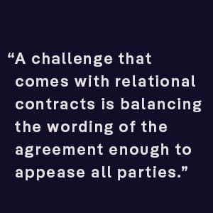 a challenge that comes with relational contracts is balancing the wording of the agreement enough to appease all parties.
