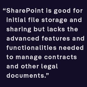 SharePoint is good for initial file storage and sharing but lacks the advanced features and functionalities needed to manage contracts and other legal documents