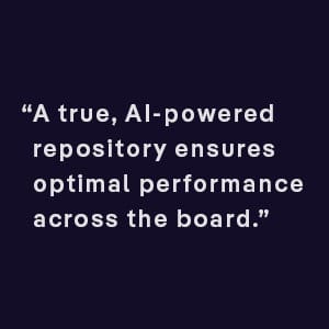 A true, AI-powered repository ensures optimal performance across the board.