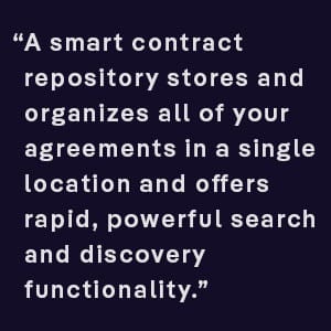 A smart, centralized contract repository stores and organizes all of your agreements in a single location and offers rapid, powerful search and discovery functionality.