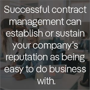 Successful contract management can establish or sustain your company’s reputation as being easy to do business with.