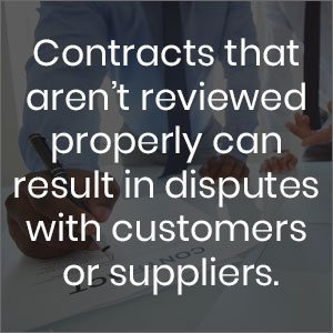 contracts that aren't reviewed properly can result in disputes with customers or suppliers