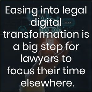 Easing into legal digital transformation is a big step for lawyers to focus their time elsewhere