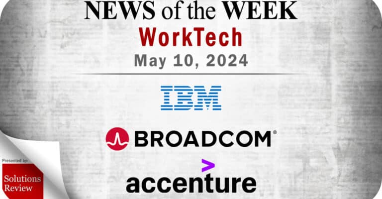 Solutions Review: Top WorkTech News From the Week of May 10th: Updates from IBM, Broadcom, Accenture, and More