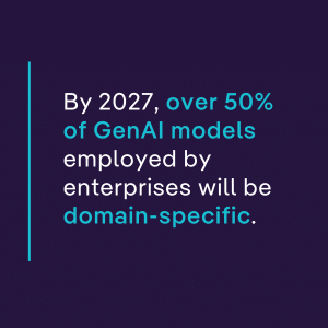 By 2027, over 50% of GenAI models employed by enterprises will be domain-specific